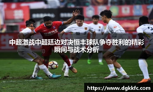中超激战中超廷边对决恒丰球队争夺胜利的精彩瞬间与战术分析