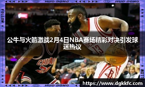 公牛与火箭激战2月4日NBA赛场精彩对决引发球迷热议